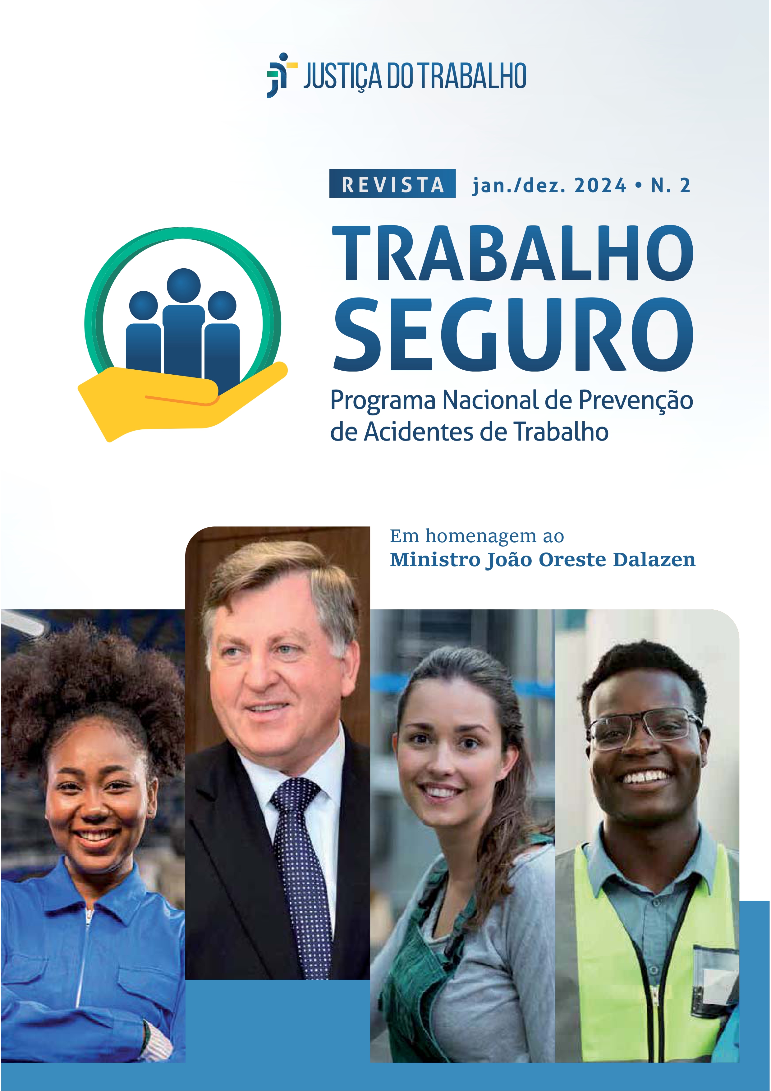 A imagem é a capa da "Revista Trabalho Seguro", edição número 2, referente ao período de janeiro a dezembro de 2024. Na parte superior, há um logotipo com três figuras humanas estilizadas em azul dentro de um círculo verde, segurado por uma mão amarela. Ao lado do logotipo, está escrito: "Revista Trabalho Seguro". Abaixo deste título, está escrito: "Programa Nacional de Prevenção de Acidentes de Trabalho".  Abaixo dessas informações, está escrito “Em homenagem ao Ministro João Oreste Dalazen". Na parte inferior da capa, há quatro fotos de pessoas: uma mulher negra vestindo uma blusa azul, a foto do Ministro João Oreste Dalazen, que é homem branco e está vestindo um terno, uma mulher branca vestindo uma blusa cinza e um homem negro de óculos, com um colete de segurança verde. O fundo da capa é majoritariamente branco, com um destaque azul na base onde estão as fotos.